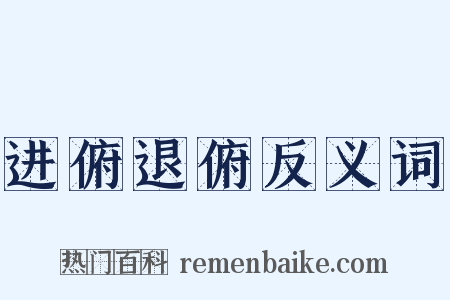 进俯退俯反义词是什么意思的图片